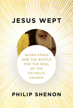Cover of "Jesus Wept: Seven Popes and the Battle for the Soul of the Catholic Church"