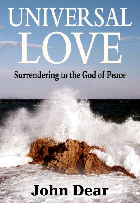 John Dear's "Universal Love: Surrendering to the God of Peace" was published by Orbis Books.