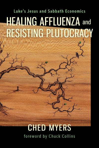 Cover of "Healing Affluenza and Resisting Plutocracy" by Ched Myers